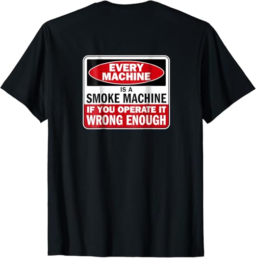 Every Machine a Smoke Machine if You Operate it Wrong